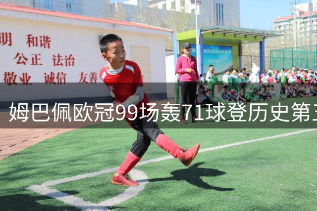 姆巴佩欧冠99场轰71球登历史第五 剑指大耳朵杯